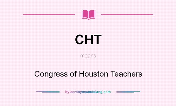 What does CHT mean? It stands for Congress of Houston Teachers