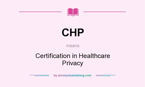 What does CHP mean? It stands for Certification in Healthcare Privacy