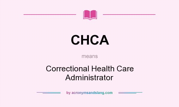 What does CHCA mean? It stands for Correctional Health Care Administrator