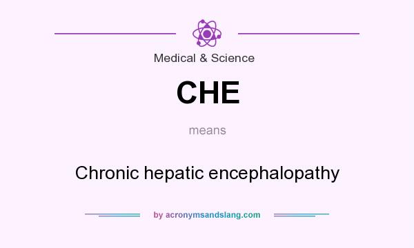 What does CHE mean? It stands for Chronic hepatic encephalopathy