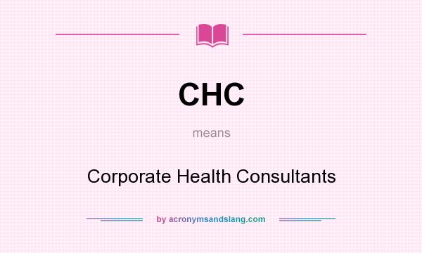 What does CHC mean? It stands for Corporate Health Consultants