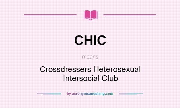 What does CHIC mean? It stands for Crossdressers Heterosexual Intersocial Club
