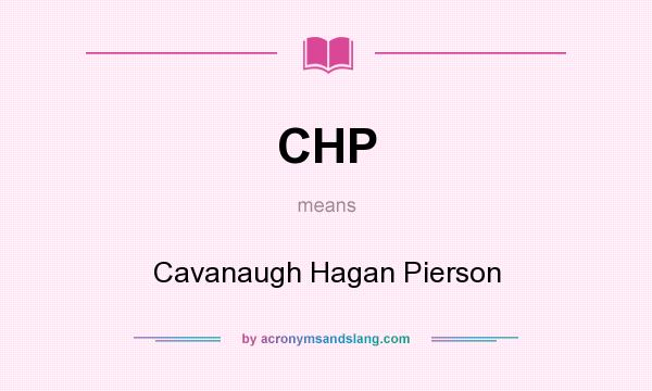 What does CHP mean? It stands for Cavanaugh Hagan Pierson