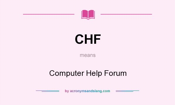 What does CHF mean? It stands for Computer Help Forum