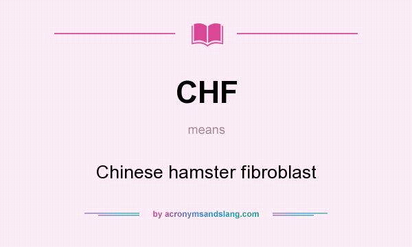 What does CHF mean? It stands for Chinese hamster fibroblast
