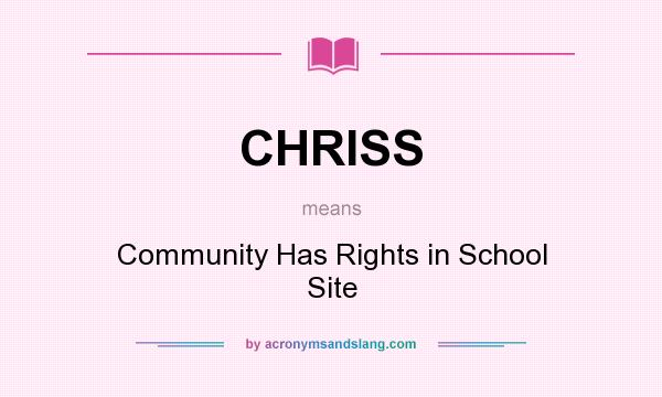 What does CHRISS mean? It stands for Community Has Rights in School Site