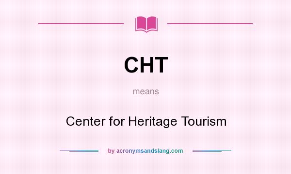What does CHT mean? It stands for Center for Heritage Tourism