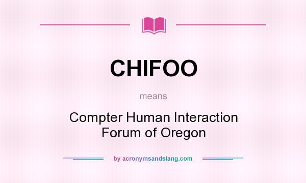 What does CHIFOO mean? It stands for Compter Human Interaction Forum of Oregon