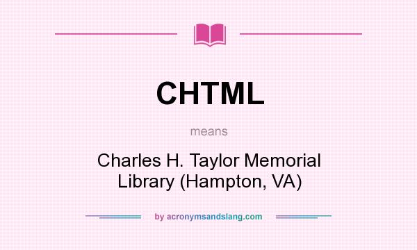 What does CHTML mean? It stands for Charles H. Taylor Memorial Library (Hampton, VA)