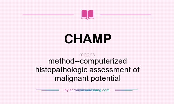 What does CHAMP mean? It stands for method--computerized histopathologic assessment of malignant potential
