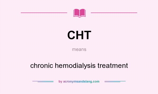 What does CHT mean? It stands for chronic hemodialysis treatment