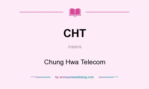 What does CHT mean? It stands for Chung Hwa Telecom