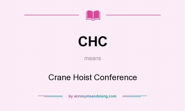 What does CHC mean? It stands for Crane Hoist Conference