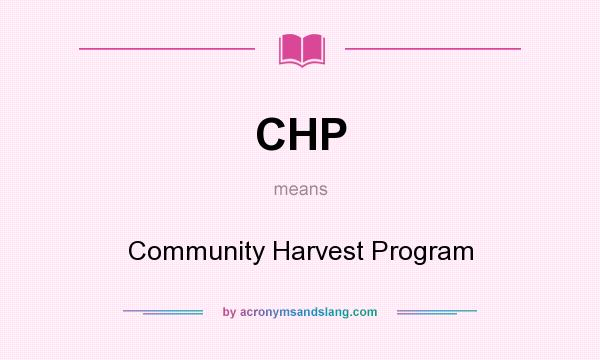 What does CHP mean? It stands for Community Harvest Program