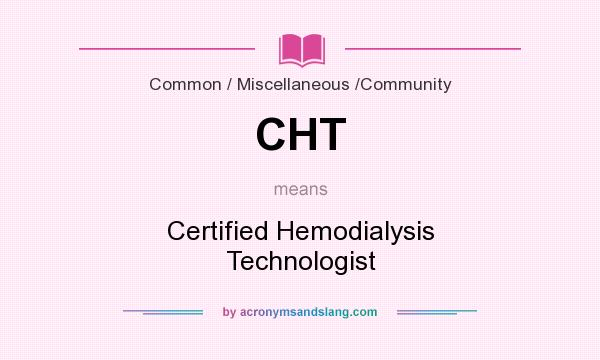 What does CHT mean? It stands for Certified Hemodialysis Technologist