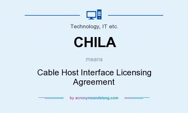 What does CHILA mean? It stands for Cable Host Interface Licensing Agreement