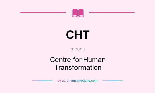 What does CHT mean? It stands for Centre for Human Transformation