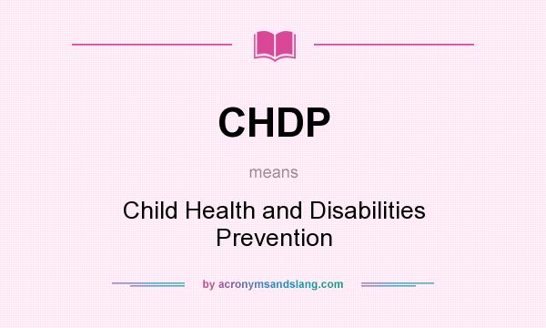 What does CHDP mean? It stands for Child Health and Disabilities Prevention