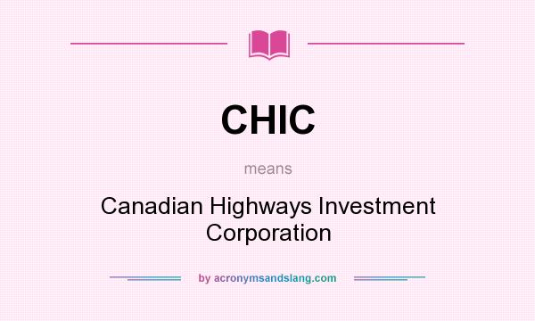 What does CHIC mean? It stands for Canadian Highways Investment Corporation