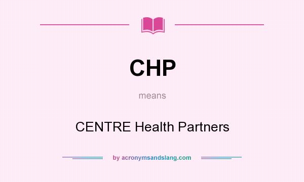 What does CHP mean? It stands for CENTRE Health Partners