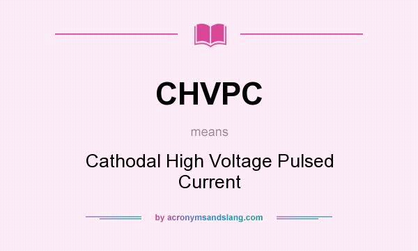 What does CHVPC mean? It stands for Cathodal High Voltage Pulsed Current