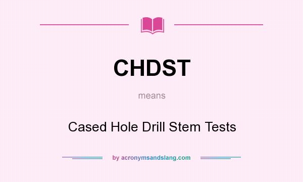 What does CHDST mean? It stands for Cased Hole Drill Stem Tests
