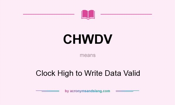 What does CHWDV mean? It stands for Clock High to Write Data Valid