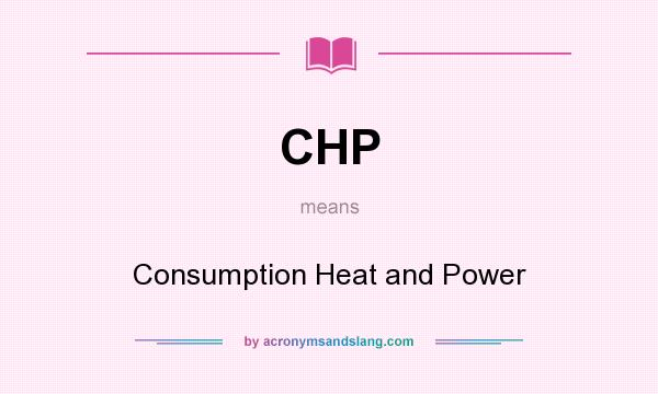 What does CHP mean? It stands for Consumption Heat and Power
