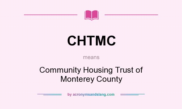 What does CHTMC mean? It stands for Community Housing Trust of Monterey County