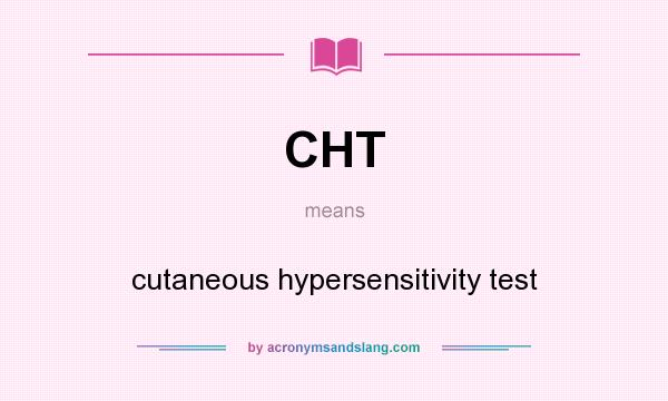What does CHT mean? It stands for cutaneous hypersensitivity test
