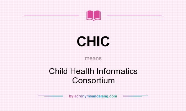 What does CHIC mean? It stands for Child Health Informatics Consortium
