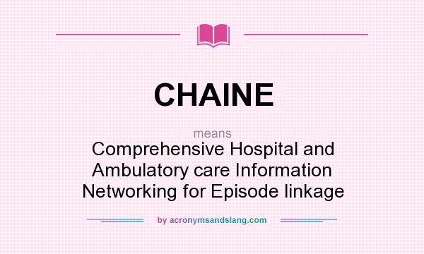 What does CHAINE mean? It stands for Comprehensive Hospital and Ambulatory care Information Networking for Episode linkage