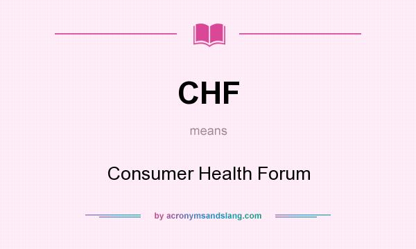 What does CHF mean? It stands for Consumer Health Forum