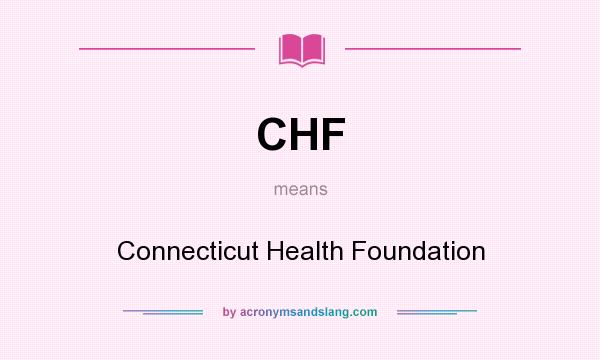 What does CHF mean? It stands for Connecticut Health Foundation