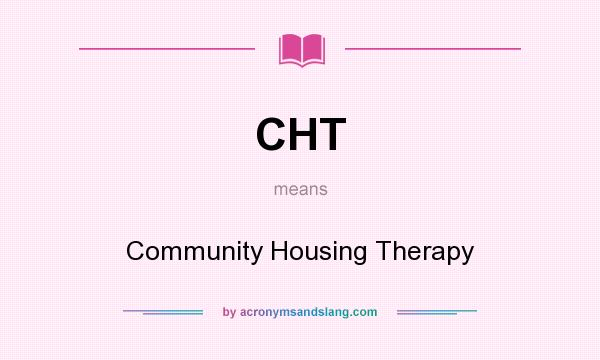 What does CHT mean? It stands for Community Housing Therapy