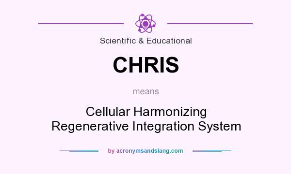 What does CHRIS mean? It stands for Cellular Harmonizing Regenerative Integration System