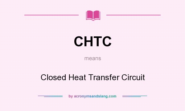 What does CHTC mean? It stands for Closed Heat Transfer Circuit