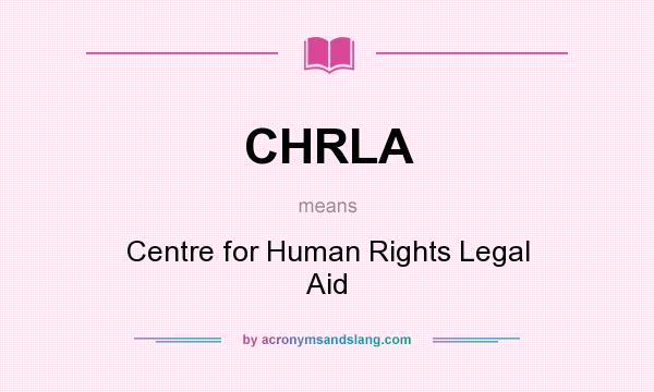 What does CHRLA mean? It stands for Centre for Human Rights Legal Aid