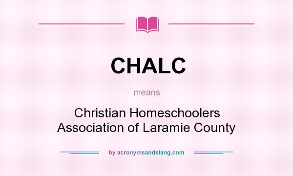 What does CHALC mean? It stands for Christian Homeschoolers Association of Laramie County