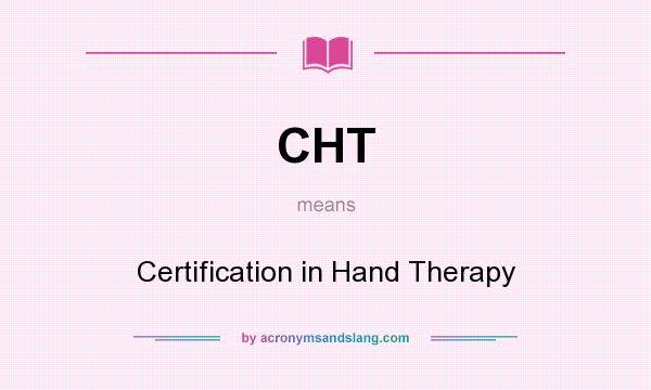 What does CHT mean? It stands for Certification in Hand Therapy
