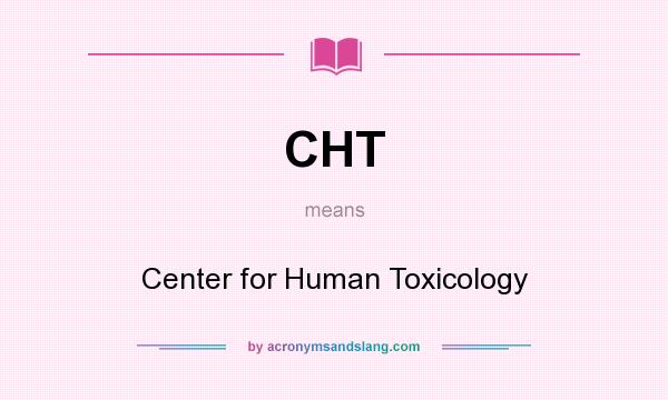 What does CHT mean? It stands for Center for Human Toxicology
