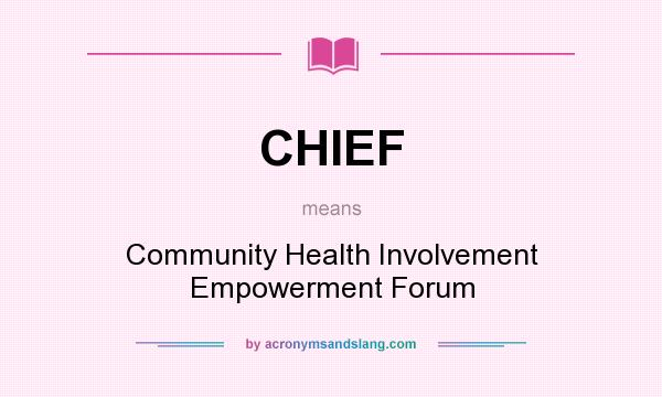 What does CHIEF mean? It stands for Community Health Involvement Empowerment Forum