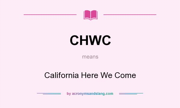 What does CHWC mean? It stands for California Here We Come