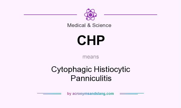 What does CHP mean? It stands for Cytophagic Histiocytic Panniculitis