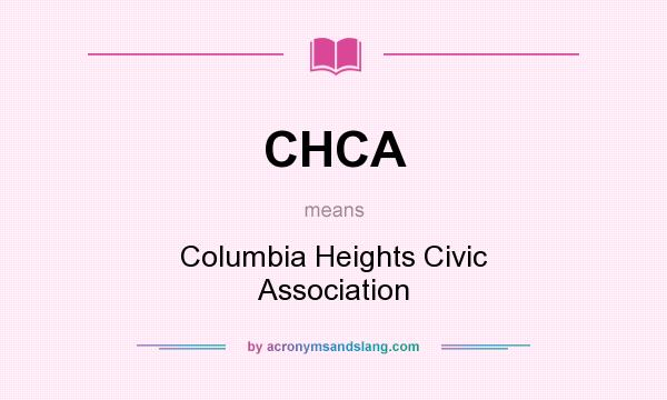 What does CHCA mean? It stands for Columbia Heights Civic Association
