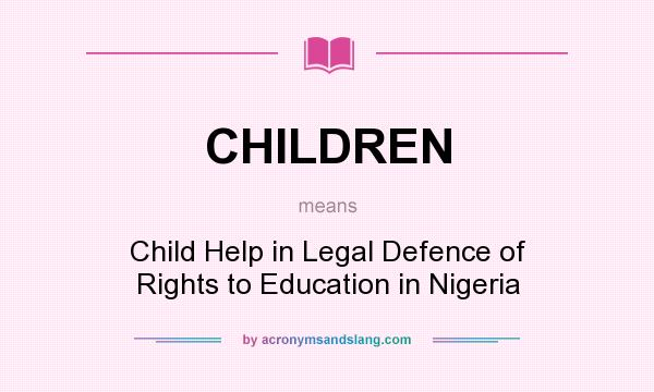 What does CHILDREN mean? It stands for Child Help in Legal Defence of Rights to Education in Nigeria