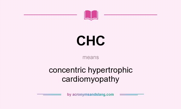What does CHC mean? It stands for concentric hypertrophic cardiomyopathy