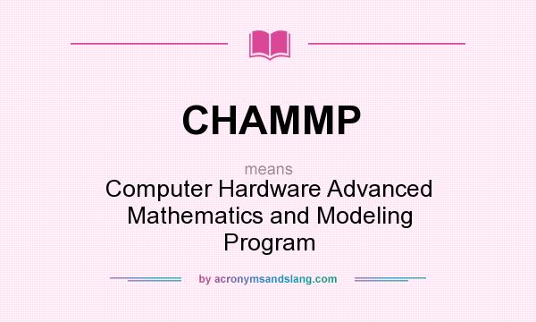 What does CHAMMP mean? It stands for Computer Hardware Advanced Mathematics and Modeling Program