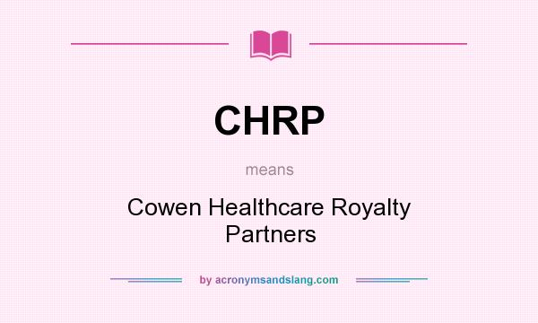 What does CHRP mean? It stands for Cowen Healthcare Royalty Partners
