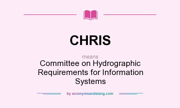 What does CHRIS mean? It stands for Committee on Hydrographic Requirements for Information Systems
